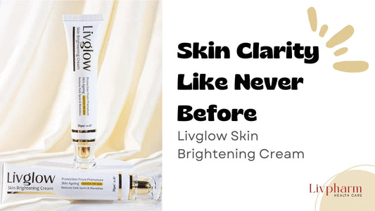 Skin Clarity Like Never Before | Livglow Skin Brightening Cream